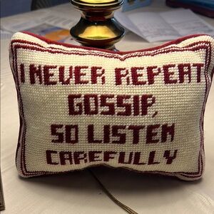 I never repeat gossip so listen carefully. Needlepoint Pillow